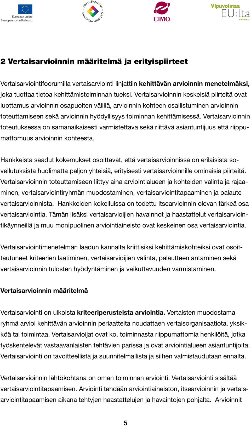 Vertaisarvioinnin toteutuksessa on samanaikaisesti varmistettava sekä riittävä asiantuntijuus että riippumattomuus arvioinnin kohteesta.