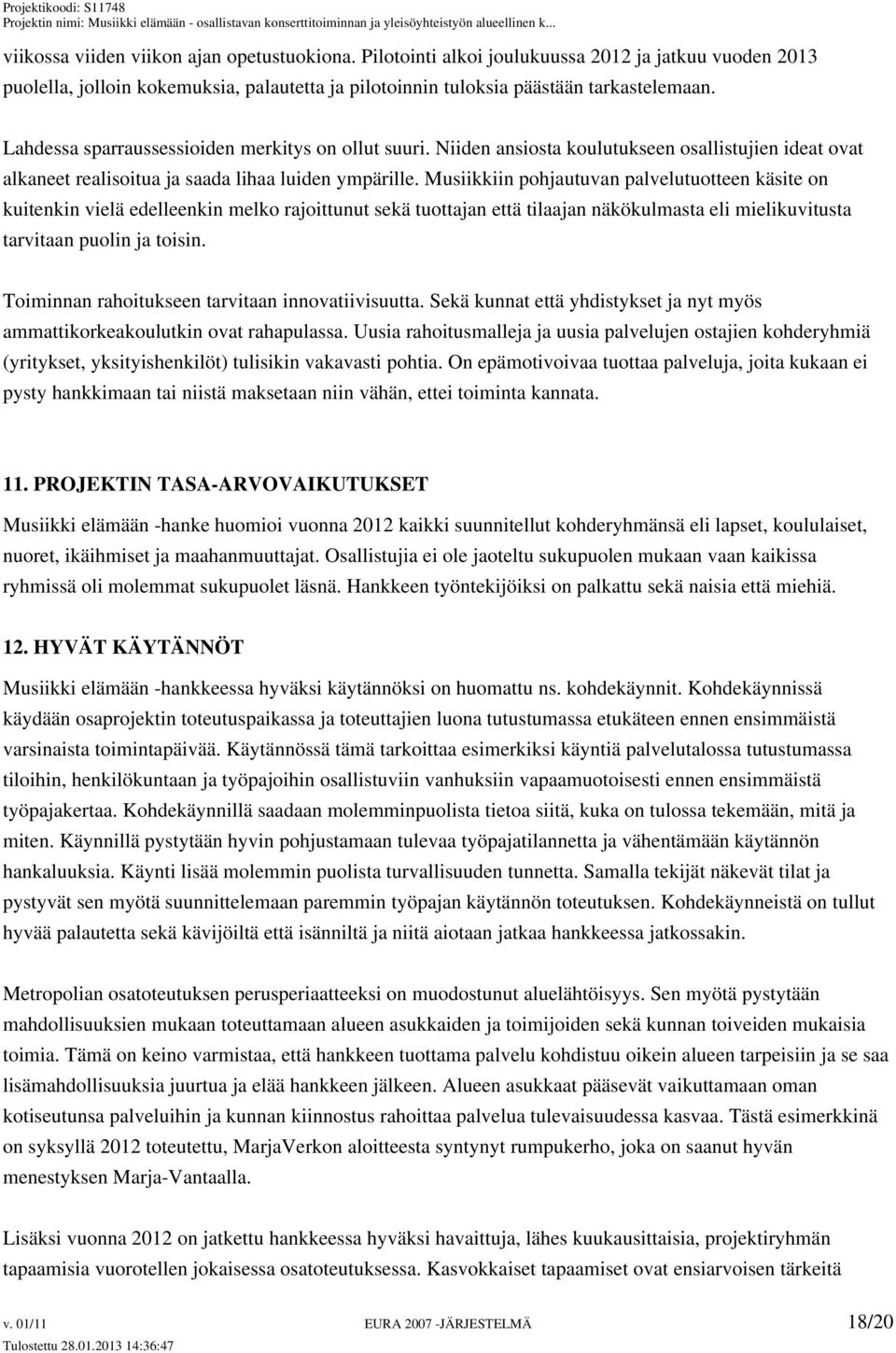 Musiikkiin pohjautuvan palvelutuotteen käsite on kuitenkin vielä edelleenkin melko rajoittunut sekä tuottajan että tilaajan näkökulmasta eli mielikuvitusta tarvitaan puolin ja toisin.