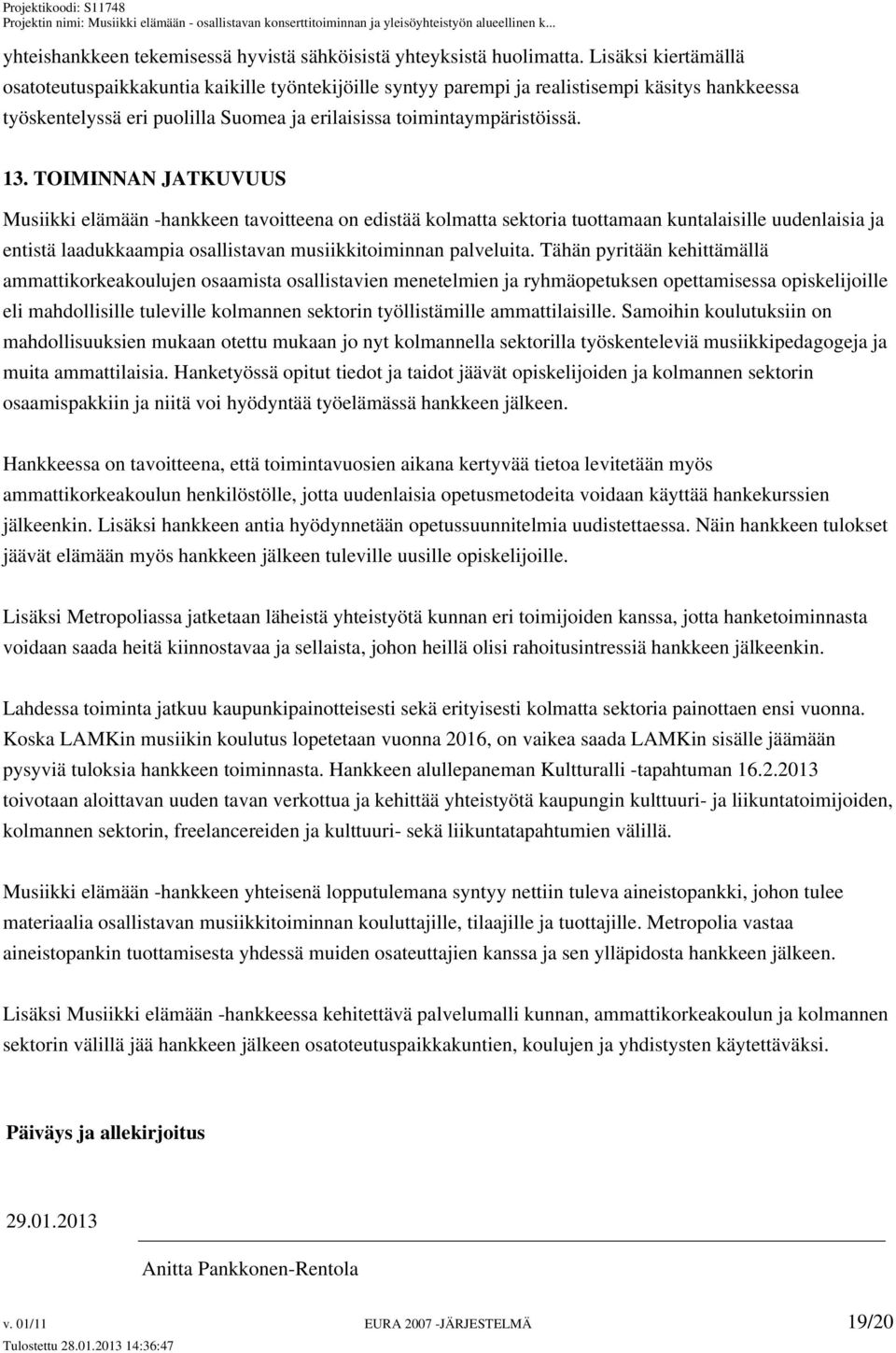 TOIMINNAN JATKUVUUS Musiikki elämään -hankkeen tavoitteena on edistää kolmatta sektoria tuottamaan kuntalaisille uudenlaisia ja entistä laadukkaampia osallistavan musiikkitoiminnan palveluita.