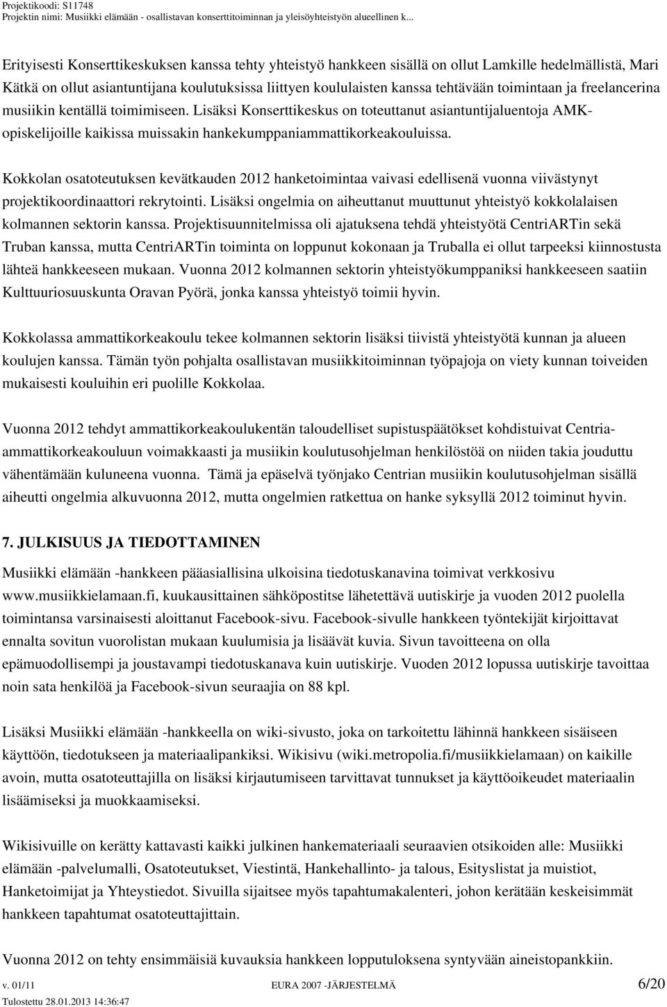 Kokkolan osatoteutuksen kevätkauden 2012 hanketoimintaa vaivasi edellisenä vuonna viivästynyt projektikoordinaattori rekrytointi.