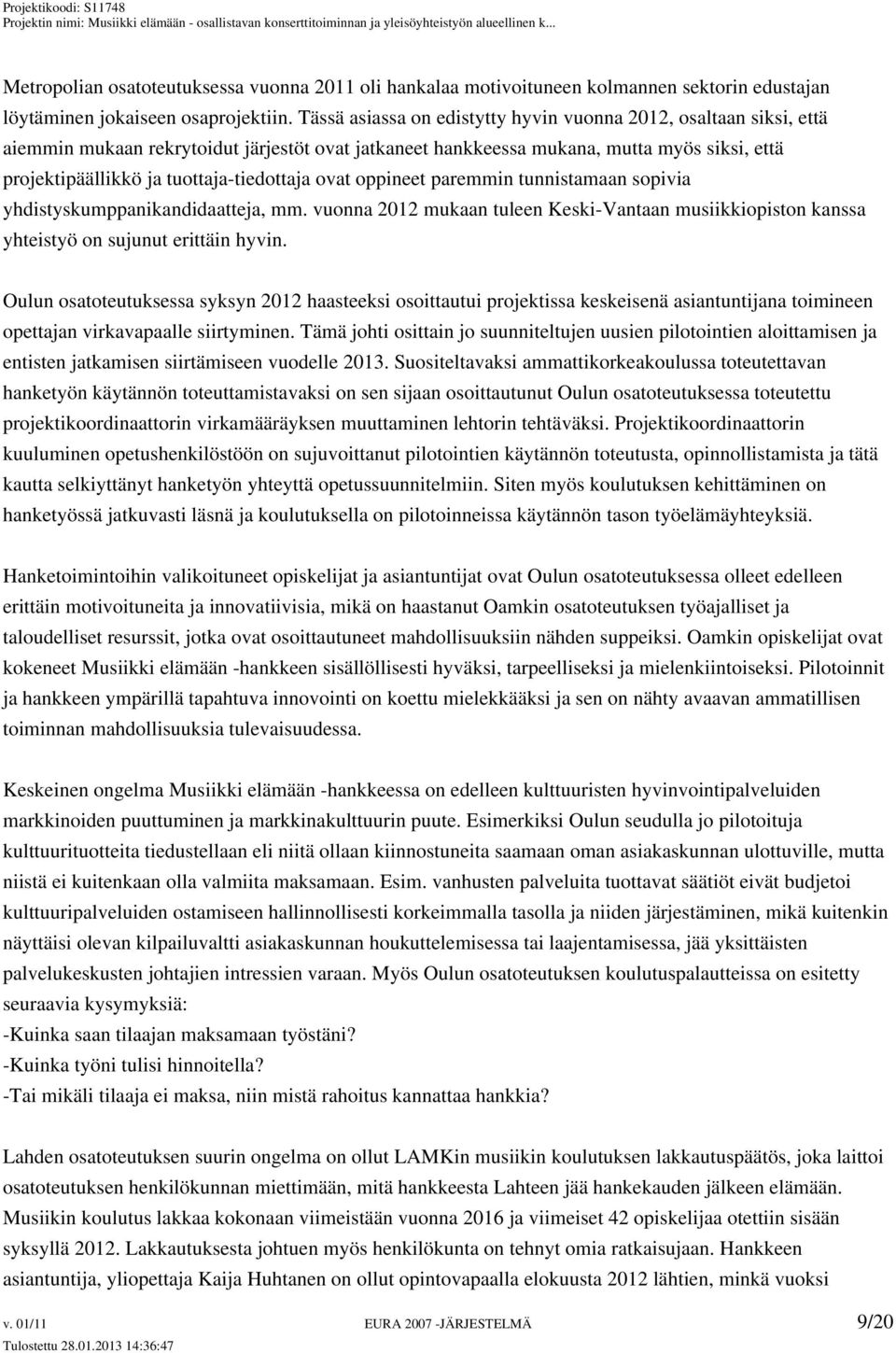 tuottaja-tiedottaja ovat oppineet paremmin tunnistamaan sopivia yhdistyskumppanikandidaatteja, mm. vuonna 2012 mukaan tuleen Keski-Vantaan musiikkiopiston kanssa yhteistyö on sujunut erittäin hyvin.