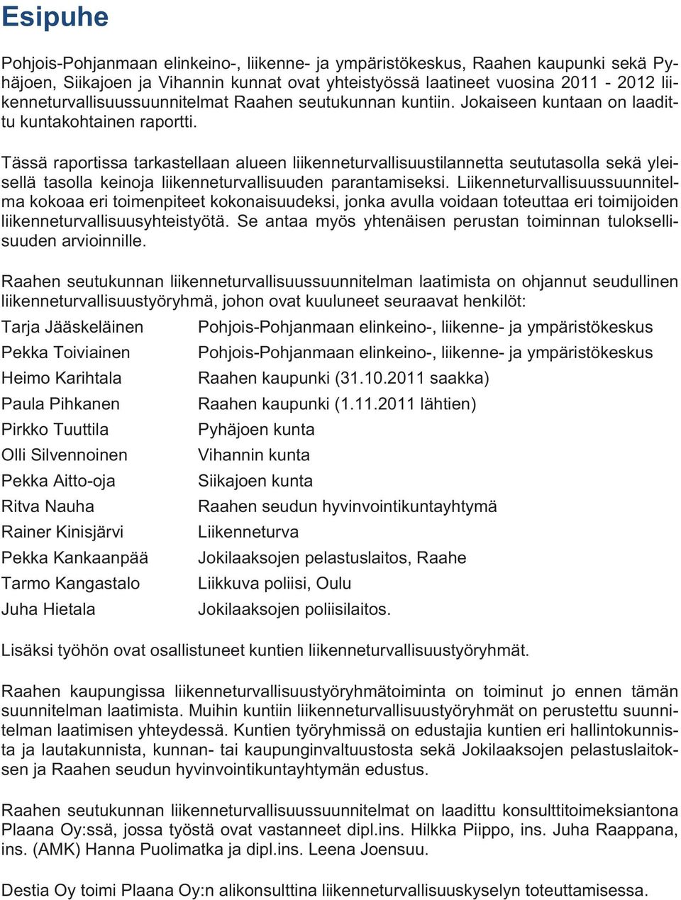 Tässä raportissa tarkastellaan alueen liikenneturvallisuustilannetta seututasolla sekä yleisellä tasolla keinoja liikenneturvallisuuden parantamiseksi.