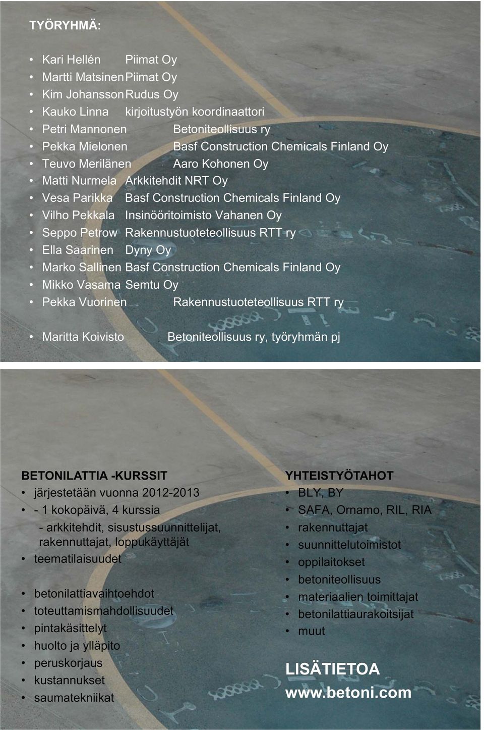 Rakennustuoteteollisuus RTT ry Ella Saarinen Dyny Oy Marko Sallinen Basf Construction Chemicals Finland Oy Mikko Vasama Semtu Oy Pekka Vuorinen Rakennustuoteteollisuus RTT ry Maritta Koivisto