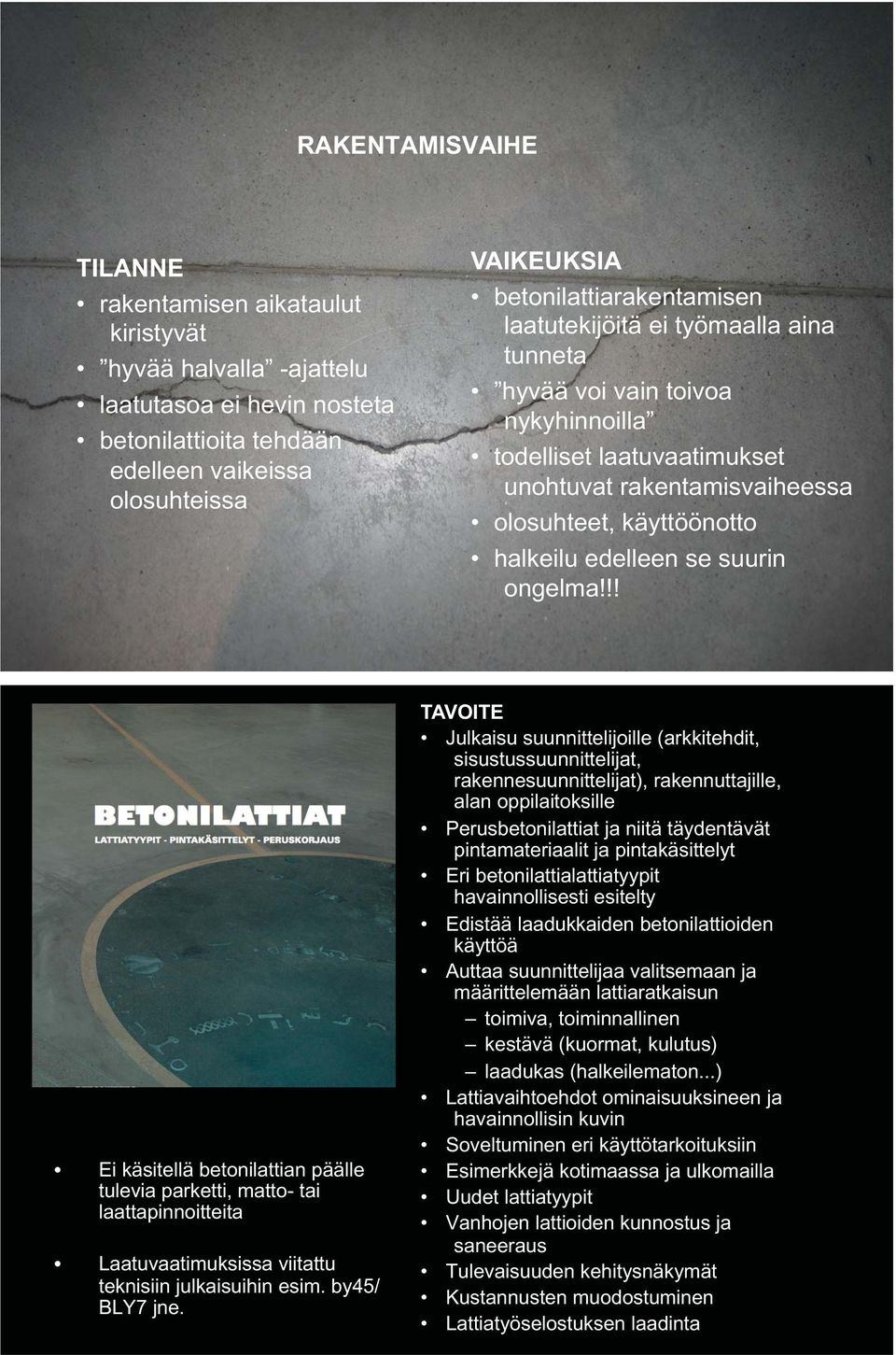 edelleen se suurin ongelma!!! Ei käsitellä betonilattian päälle tulevia parketti, matto- tai laattapinnoitteita Laatuvaatimuksissa viitattu teknisiin julkaisuihin esim. by45/ BLY7 jne.