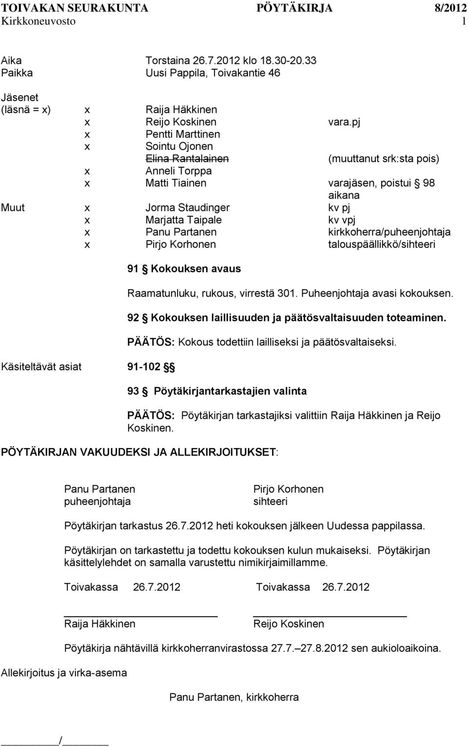 kirkkoherra/puheenjohtaja Pirjo Korhonen talouspäällikkö/sihteeri Käsiteltävät asiat 91-102 91 Kokouksen avaus Raamatunluku, rukous, virrestä 301. Puheenjohtaja avasi kokouksen.