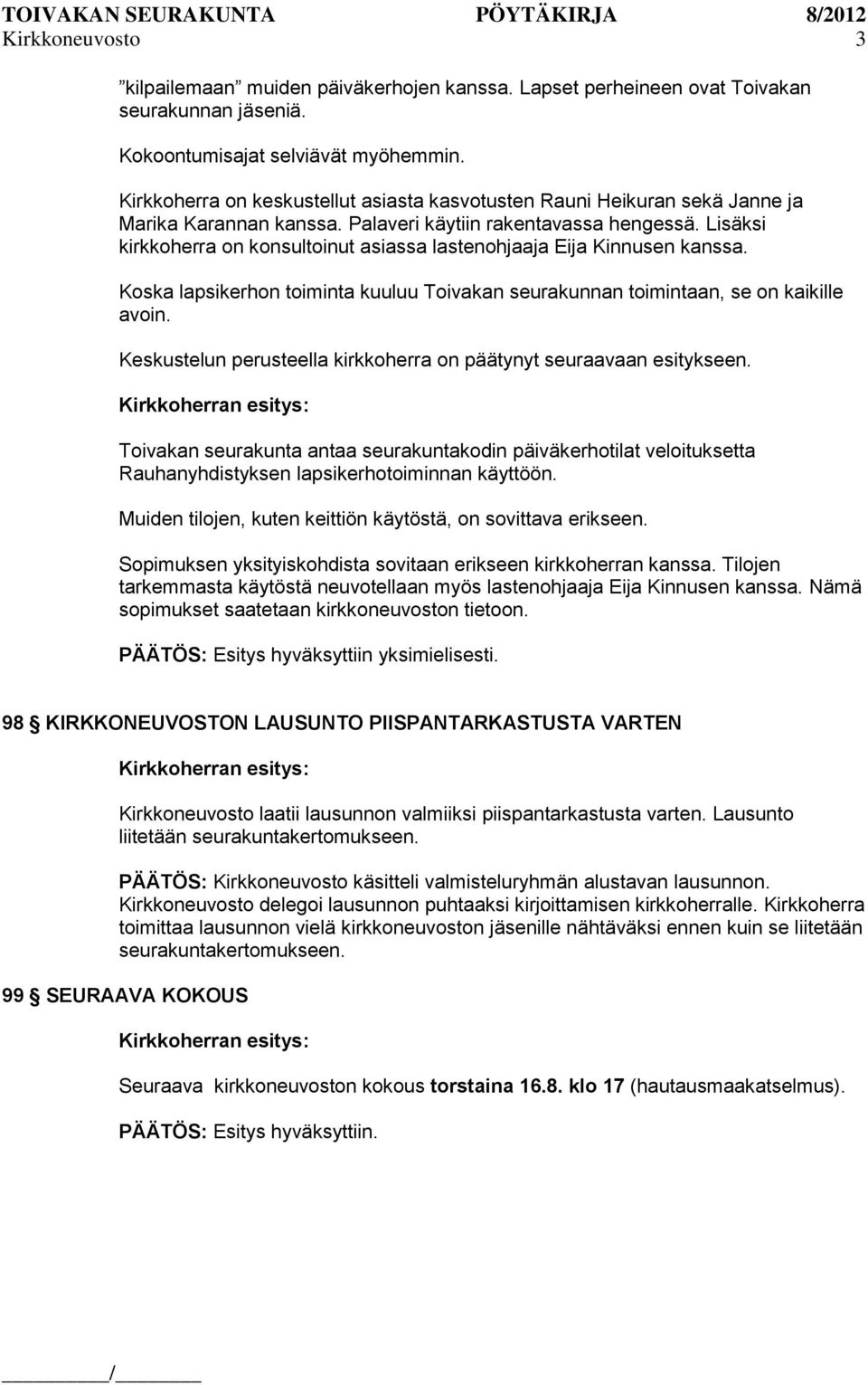 Lisäksi kirkkoherra on konsultoinut asiassa lastenohjaaja Eija Kinnusen kanssa. Koska lapsikerhon toiminta kuuluu Toivakan seurakunnan toimintaan, se on kaikille avoin.