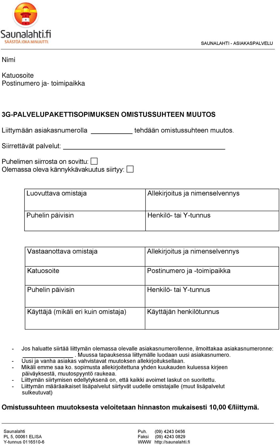 Vastaanottava omistaja Katuosoite Puhelin päivisin Allekirjoitus ja nimenselvennys Postinumero ja -toimipaikka Henkilö- tai Y-tunnus Käyttäjä (mikäli eri kuin omistaja) Käyttäjän henkilötunnus - Jos