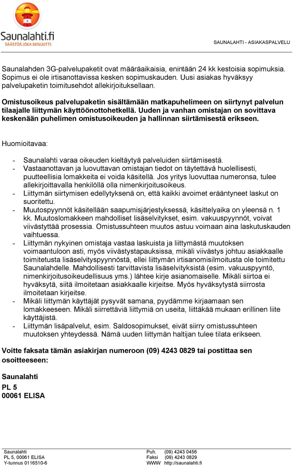 Uuden ja vanhan omistajan on sovittava keskenään puhelimen omistusoikeuden ja hallinnan siirtämisestä erikseen. Huomioitavaa: - varaa oikeuden kieltäytyä palveluiden siirtämisestä.