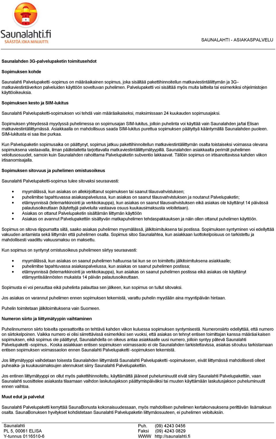 Sopimuksen kesto ja SIM-lukitus Palvelupaketti-sopimuksen voi tehdä vain määräaikaiseksi, maksimissaan 24 kuukauden sopimusajaksi.