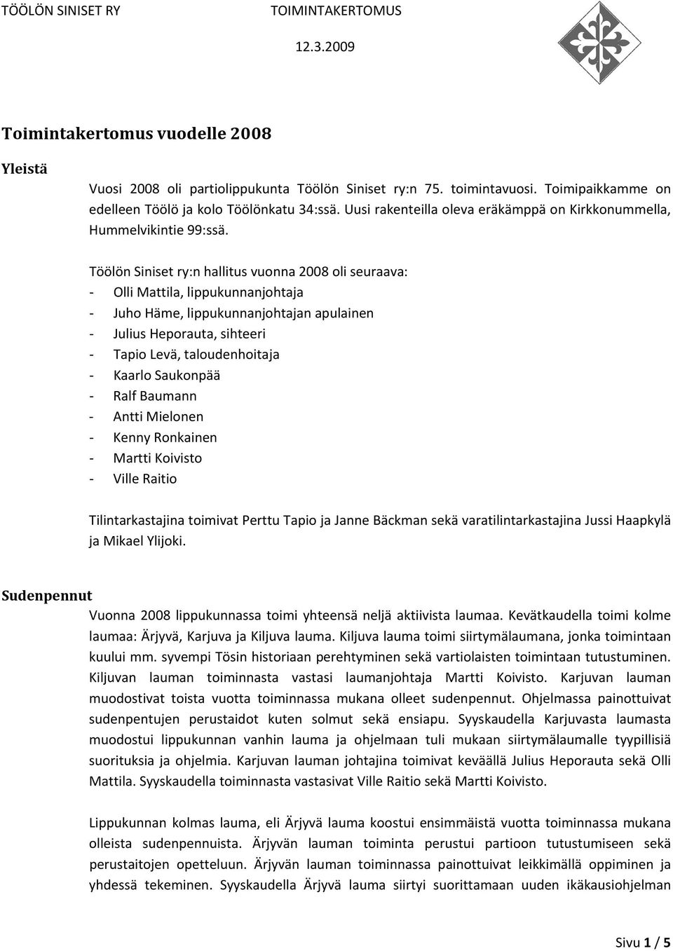 TöölönSinisetry:nhallitusvuonna2008oliseuraava: " OlliMattila,lippukunnanjohtaja " JuhoHäme,lippukunnanjohtajanapulainen " JuliusHeporauta,sihteeri " TapioLevä,taloudenhoitaja " KaarloSaukonpää "