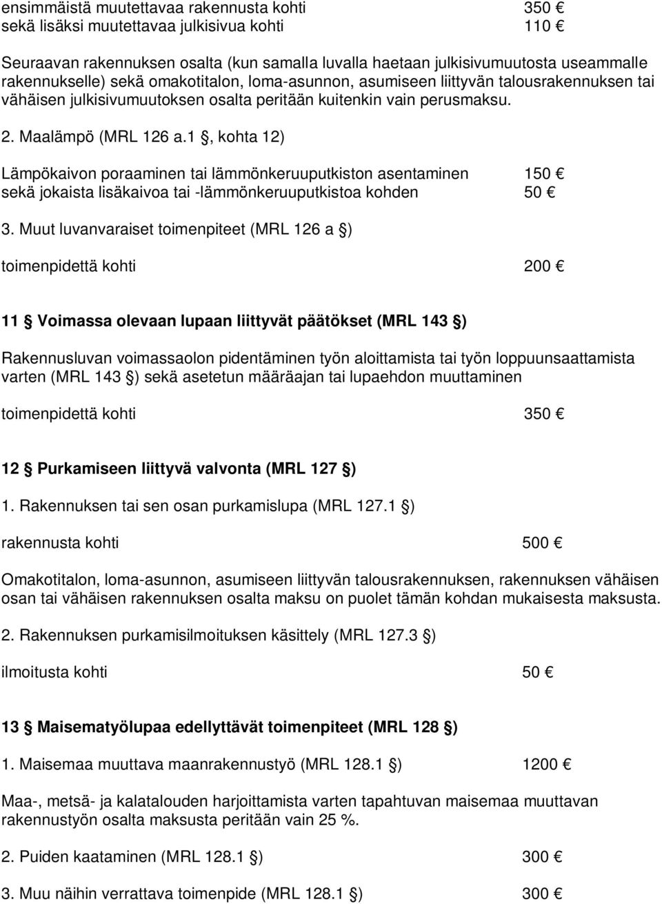 1, kohta 12) Lämpökaivon poraaminen tai lämmönkeruuputkiston asentaminen 150 sekä jokaista lisäkaivoa tai -lämmönkeruuputkistoa kohden 50 3.