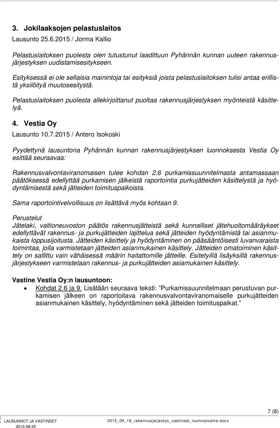 Pelastuslaitoksen puolesta allekirjoittanut puoltaa rakennusjärjestyksen myönteistä käsittelyä. 4. Vestia Oy Lausunto 10.7.
