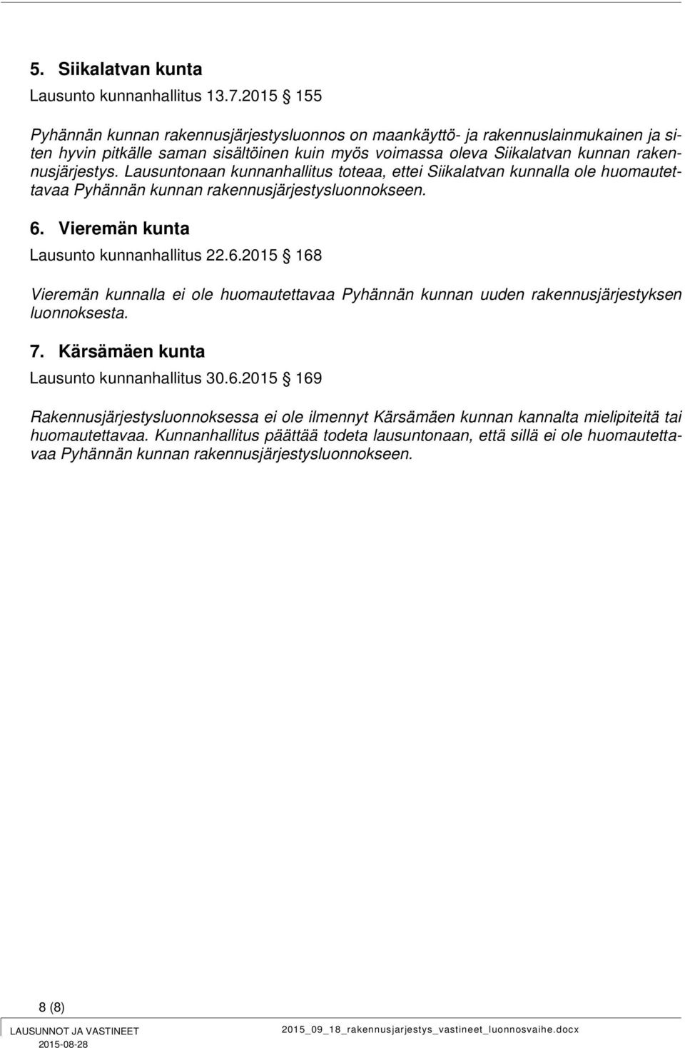 Lausuntonaan kunnanhallitus toteaa, ettei Siikalatvan kunnalla ole huomautettavaa Pyhännän kunnan rakennusjärjestysluonnokseen. 6.