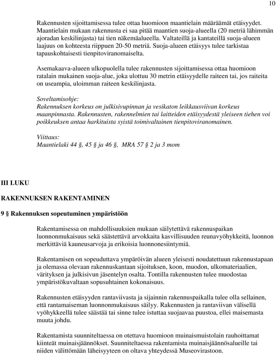 Valtateillä ja kantateillä suoja-alueen laajuus on kohteesta riippuen 20-50 metriä. Suoja-alueen etäisyys tulee tarkistaa tapauskohtaisesti tienpitoviranomaiselta.