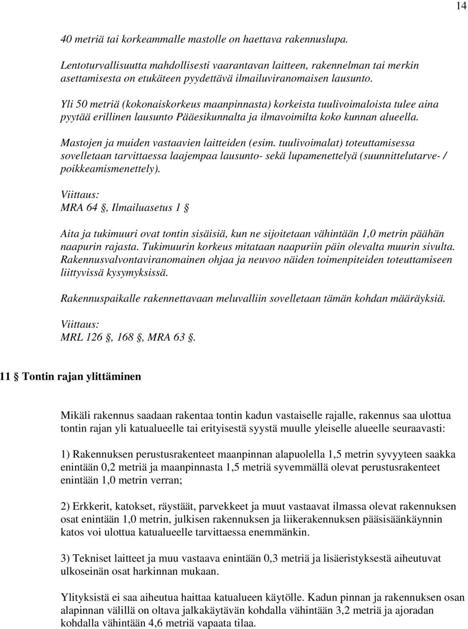 Yli 50 metriä (kokonaiskorkeus maanpinnasta) korkeista tuulivoimaloista tulee aina pyytää erillinen lausunto Pääesikunnalta ja ilmavoimilta koko kunnan alueella.