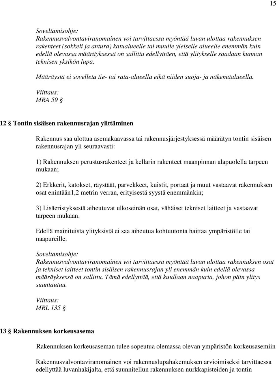 MRA 59 12 Tontin sisäisen rakennusrajan ylittäminen Rakennus saa ulottua asemakaavassa tai rakennusjärjestyksessä määrätyn tontin sisäisen rakennusrajan yli seuraavasti: 1) Rakennuksen