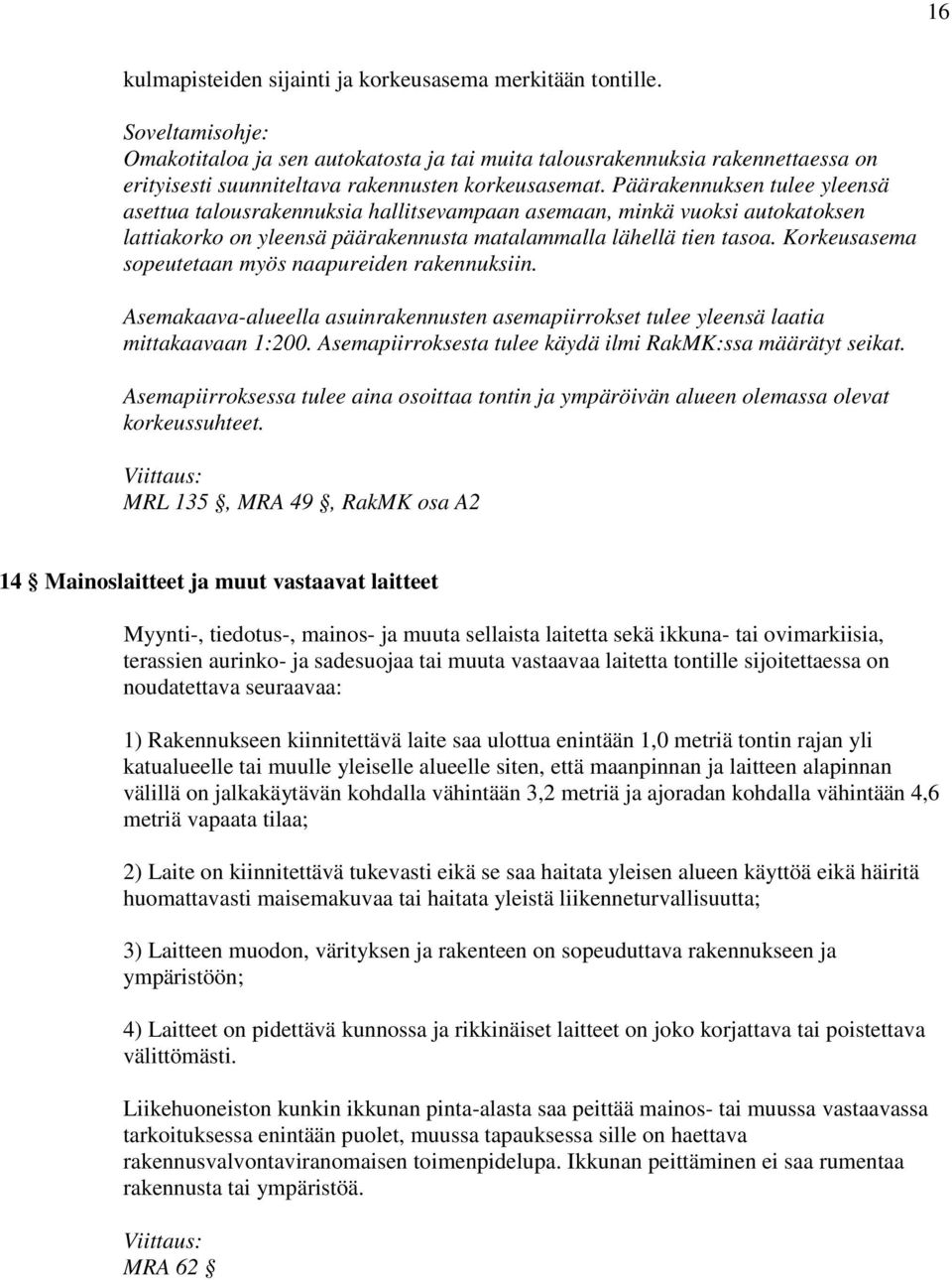 Korkeusasema sopeutetaan myös naapureiden rakennuksiin. Asemakaava-alueella asuinrakennusten asemapiirrokset tulee yleensä laatia mittakaavaan 1:200.
