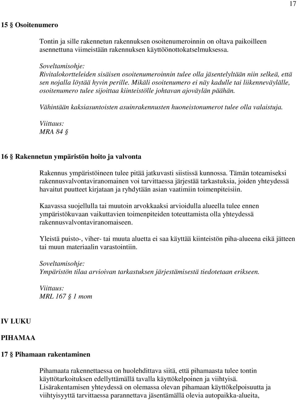 Mikäli osoitenumero ei näy kadulle tai liikenneväylälle, osoitenumero tulee sijoittaa kiinteistölle johtavan ajoväylän päähän.