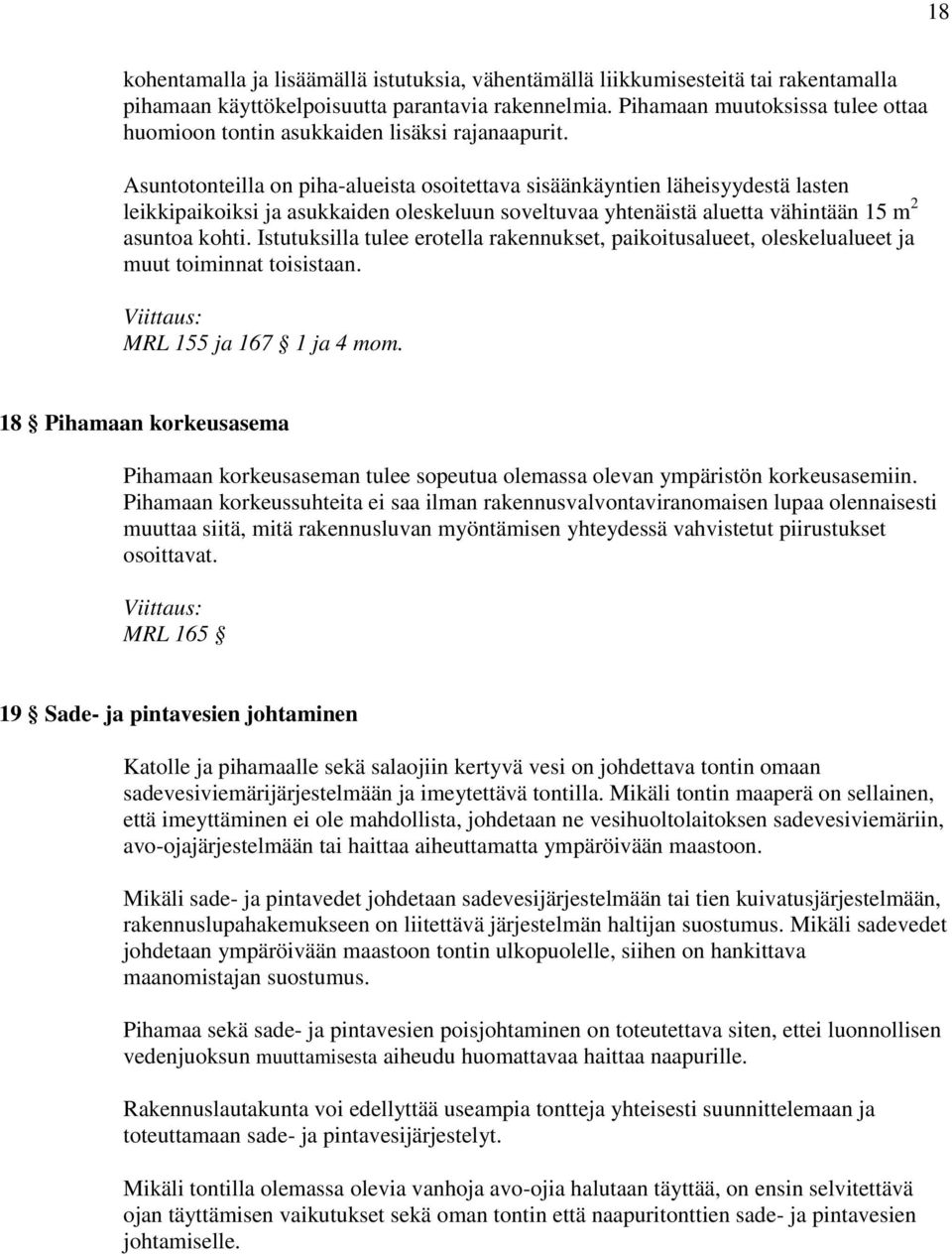 Asuntotonteilla on piha-alueista osoitettava sisäänkäyntien läheisyydestä lasten leikkipaikoiksi ja asukkaiden oleskeluun soveltuvaa yhtenäistä aluetta vähintään 15 m 2 asuntoa kohti.