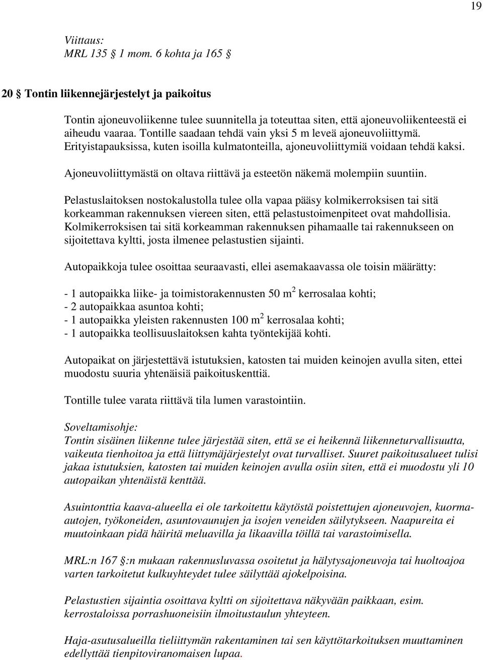 Ajoneuvoliittymästä on oltava riittävä ja esteetön näkemä molempiin suuntiin.