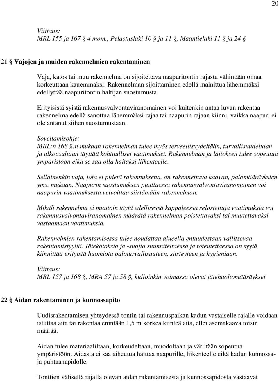 Rakennelman sijoittaminen edellä mainittua lähemmäksi edellyttää naapuritontin haltijan suostumusta.