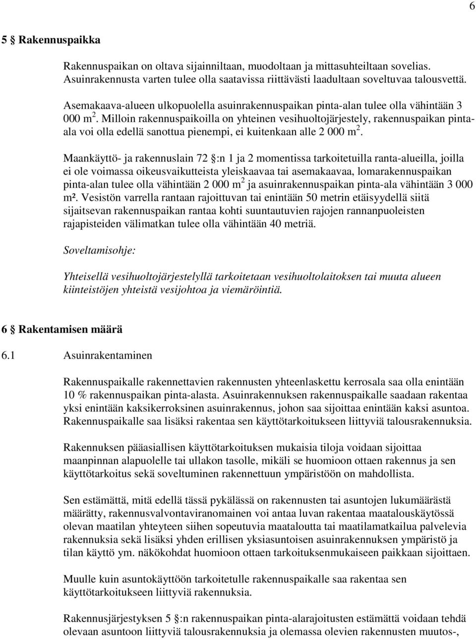 Milloin rakennuspaikoilla on yhteinen vesihuoltojärjestely, rakennuspaikan pintaala voi olla edellä sanottua pienempi, ei kuitenkaan alle 2 000 m 2.