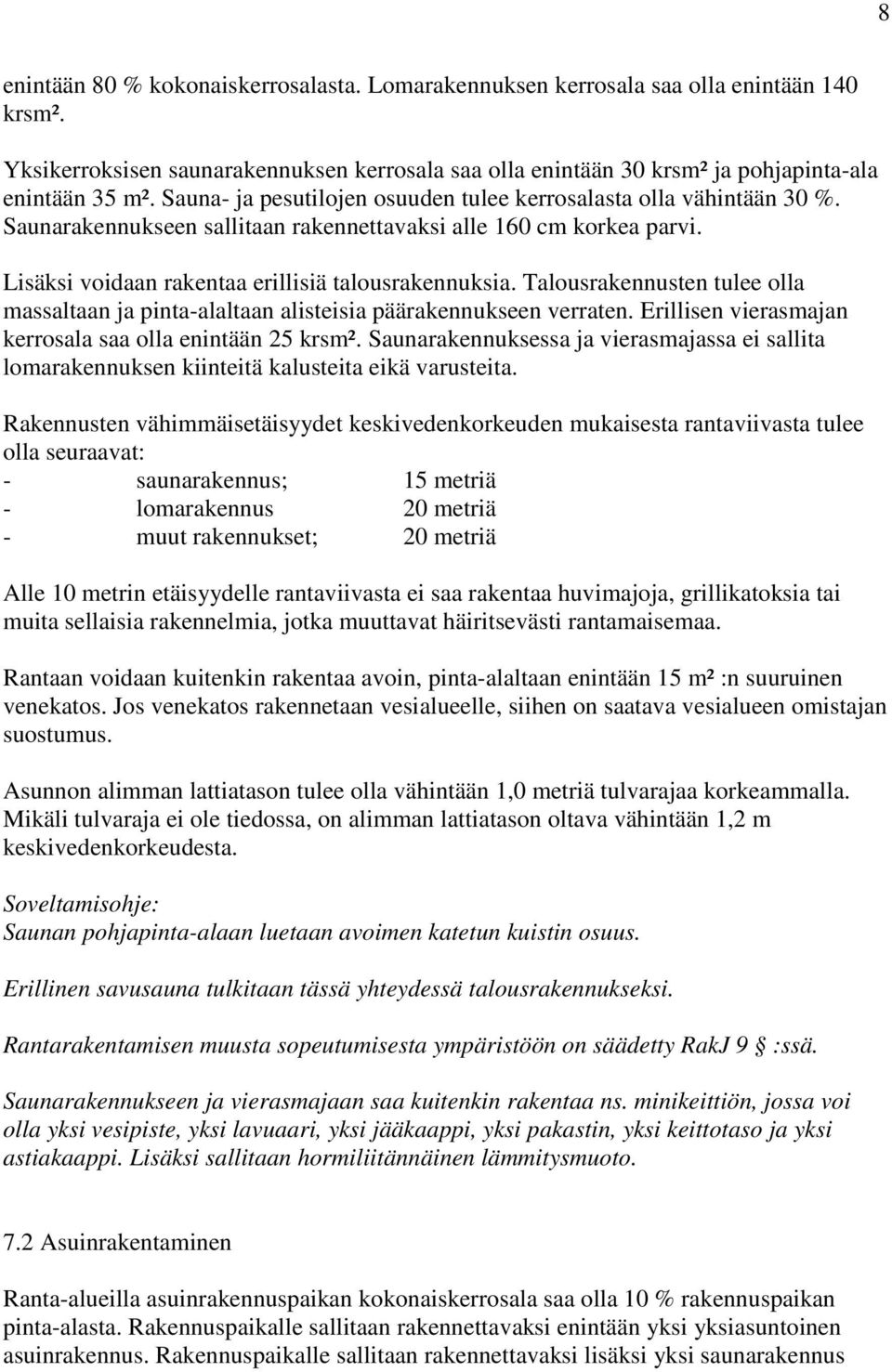 Talousrakennusten tulee olla massaltaan ja pinta-alaltaan alisteisia päärakennukseen verraten. Erillisen vierasmajan kerrosala saa olla enintään 25 krsm².