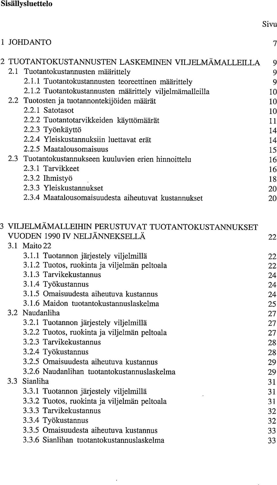 3 Tuotantokustannukseen kuuluvien erien hinnoittelu 16 2.3.1 Tarvikkeet 16 2.3.2 Ihmistyö 18 2.3.3 Yleiskustannukset 20 2.3.4 Maatalousomaisuudesta aiheutuvat kustannukset 20 3 VILJELMÄMALLEIHIN PERUSTUVAT TUOTANTOKUSTANNUKSET VUODEN 1990 IV NELJÄNNEKSELLÄ 22 3.