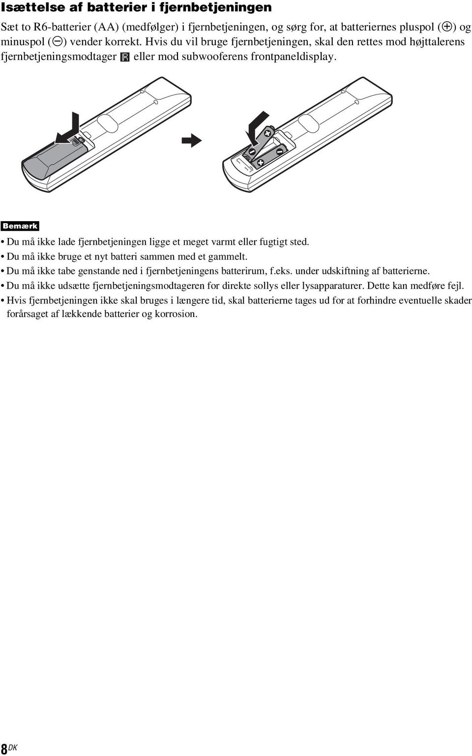 Bemærk Du må ikke lade fjernbetjeningen ligge et meget varmt eller fugtigt sted. Du må ikke bruge et nyt batteri sammen med et gammelt. Du må ikke tabe genstande ned i fjernbetjeningens batterirum, f.