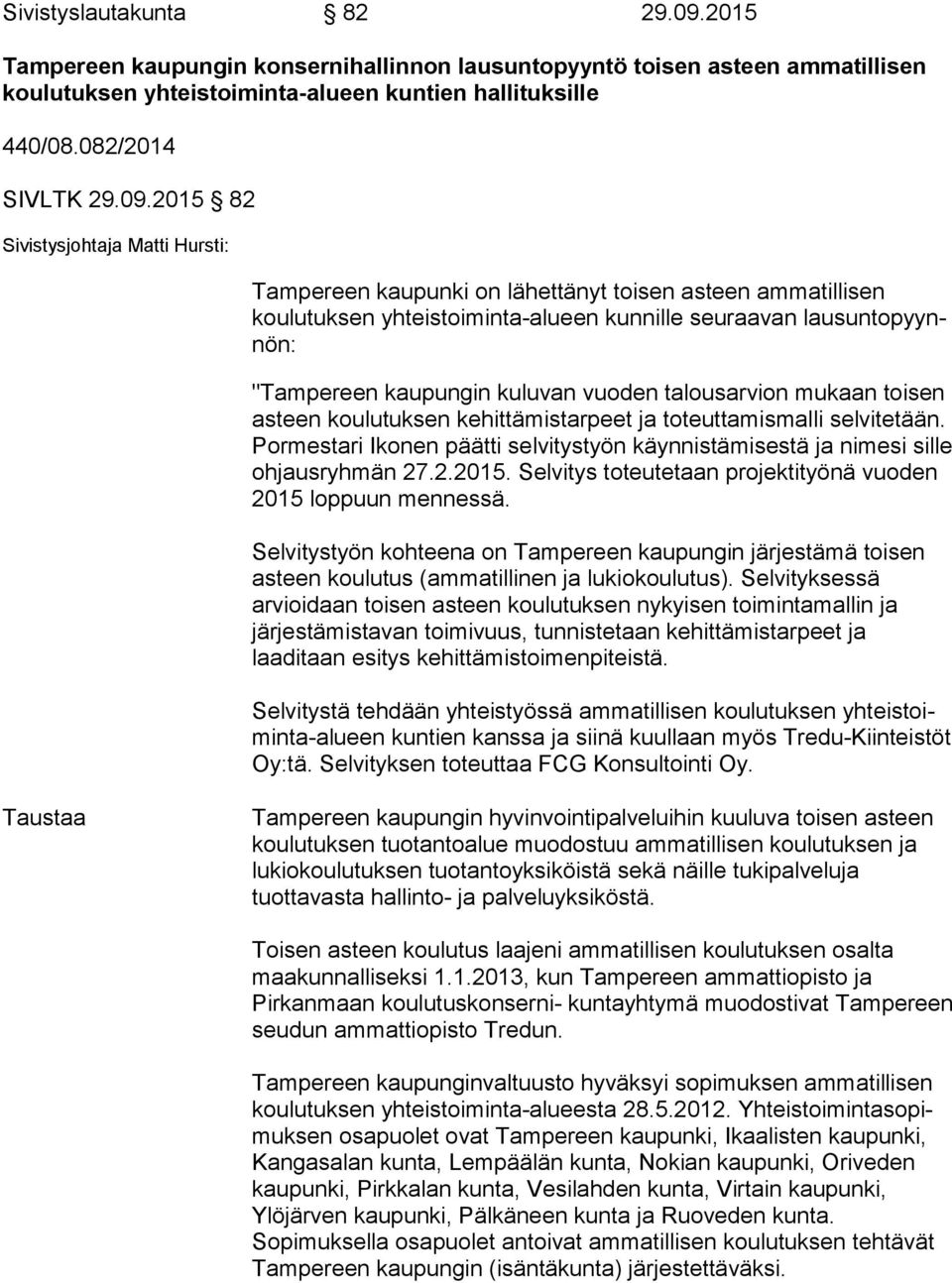 2015 82 Sivistysjohtaja Matti Hursti: Tampereen kaupunki on lähettänyt toisen asteen am ma til li sen koulutuksen yhteistoiminta-alueen kunnille seuraavan lau sun to pyynnön: "Tampereen kaupungin