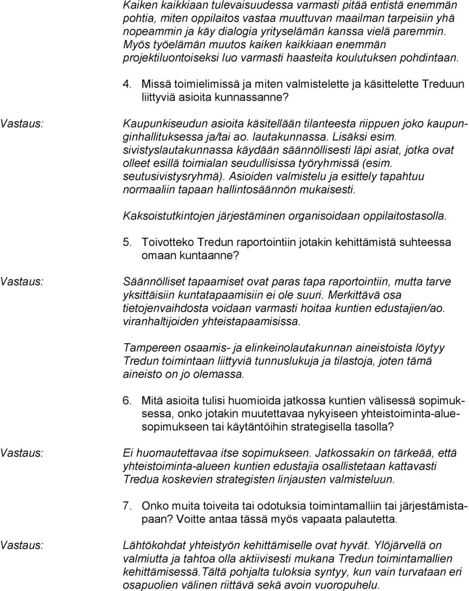 Missä toimielimissä ja miten valmistelette ja käsittelette Tre duun liittyviä asioita kunnassanne? Kaupunkiseudun asioita käsitellään tilanteesta riippuen joko kau pungin hal li tuk ses sa ja/tai ao.