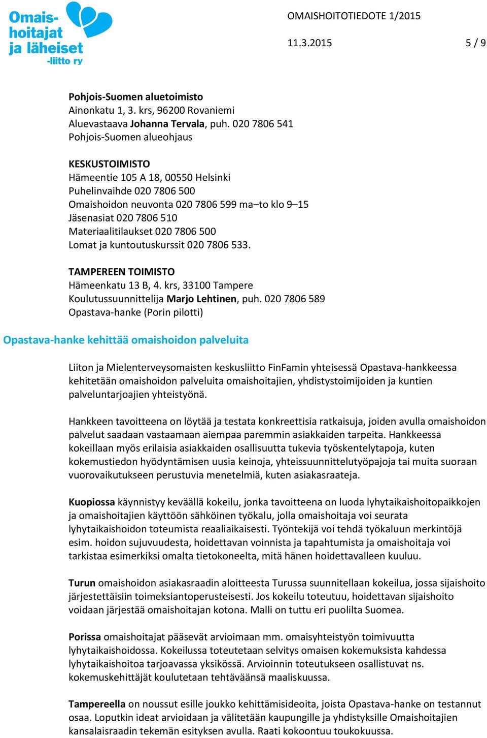 Materiaalitilaukset 020 7806 500 Lomat ja kuntoutuskurssit 020 7806 533. TAMPEREEN TOIMISTO Hämeenkatu 13 B, 4. krs, 33100 Tampere Koulutussuunnittelija Marjo Lehtinen, puh.