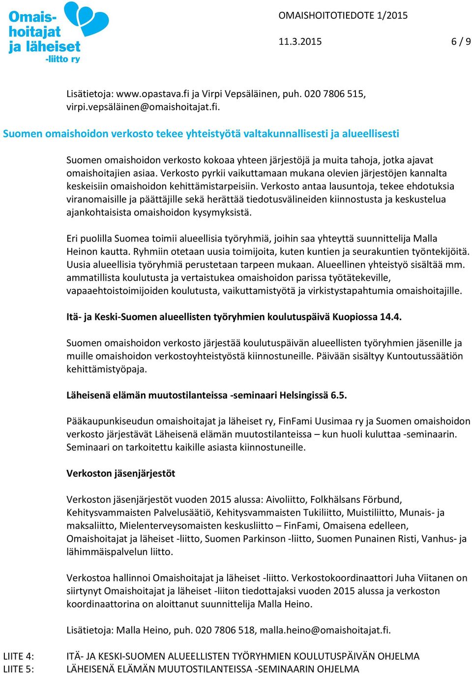 Suomen omaishoidon verkosto tekee yhteistyötä valtakunnallisesti ja alueellisesti Suomen omaishoidon verkosto kokoaa yhteen järjestöjä ja muita tahoja, jotka ajavat omaishoitajien asiaa.