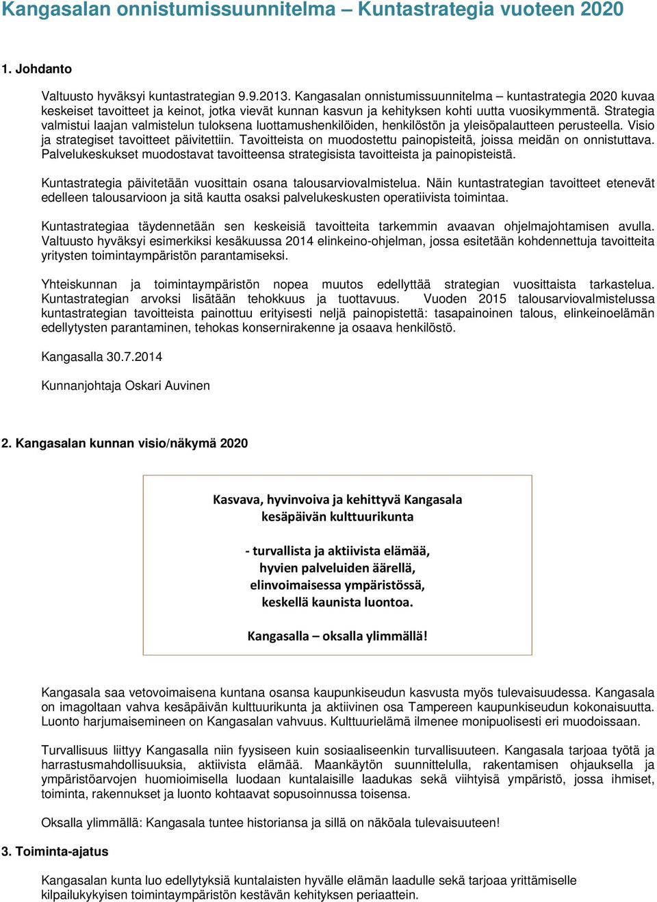 Strategia valmistui laajan valmistelun tuloksena luottamushenkilöiden, henkilöstön ja yleisöpalautteen perusteella. Visio ja strategiset tavoitteet päivitettiin.