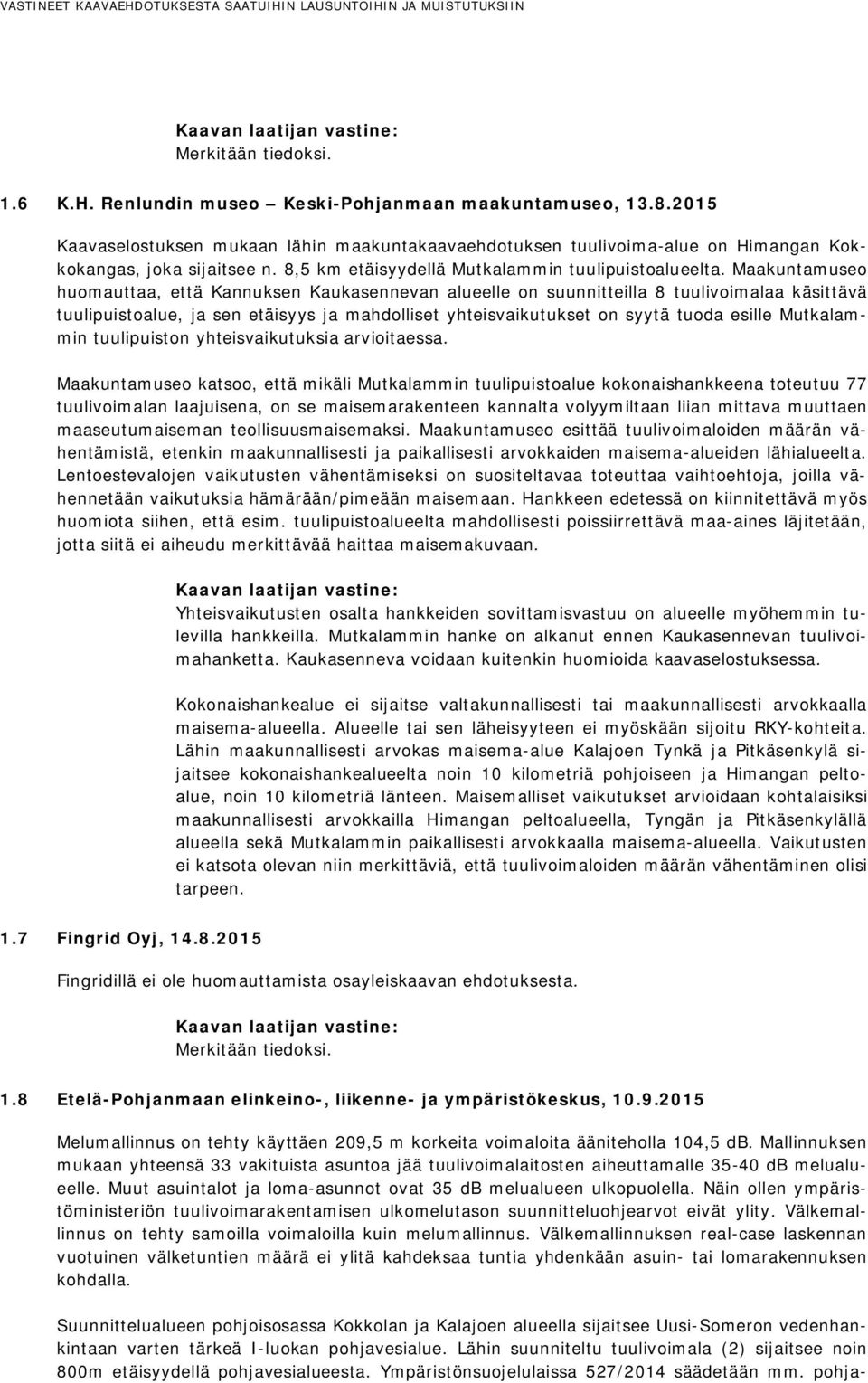 Maakuntamuseo huomauttaa, että Kannuksen Kaukasennevan alueelle on suunnitteilla 8 tuulivoimalaa käsittävä tuulipuistoalue, ja sen etäisyys ja mahdolliset yhteisvaikutukset on syytä tuoda esille