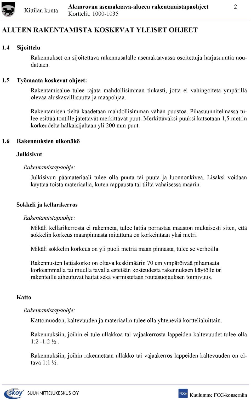 5 Työmaata koskevat ohjeet: Rakentamisalue tulee rajata mahdollisimman tiukasti, jotta ei vahingoiteta ympärillä olevaa aluskasvillisuutta ja maapohjaa.