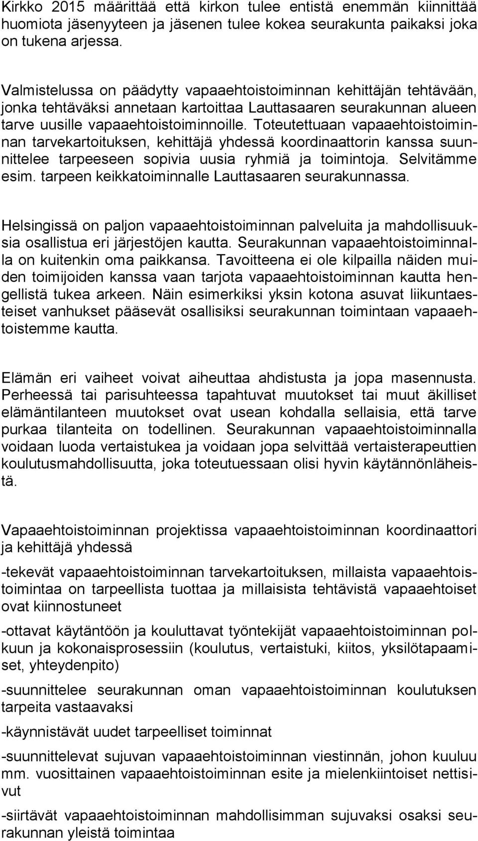 Toteutettuaan vapaaehtoistoiminnan tarvekartoituksen, kehittäjä yhdessä koordinaattorin kanssa suunnittelee tarpeeseen sopivia uusia ryhmiä ja toimintoja. Selvitämme esim.