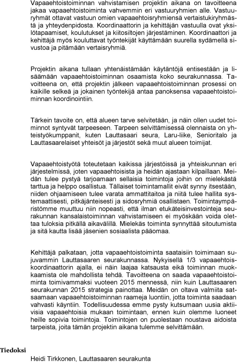 Koordinaattorin ja kehittäjän vastuulla ovat yksilötapaamiset, koulutukset ja kiitosiltojen järjestäminen.