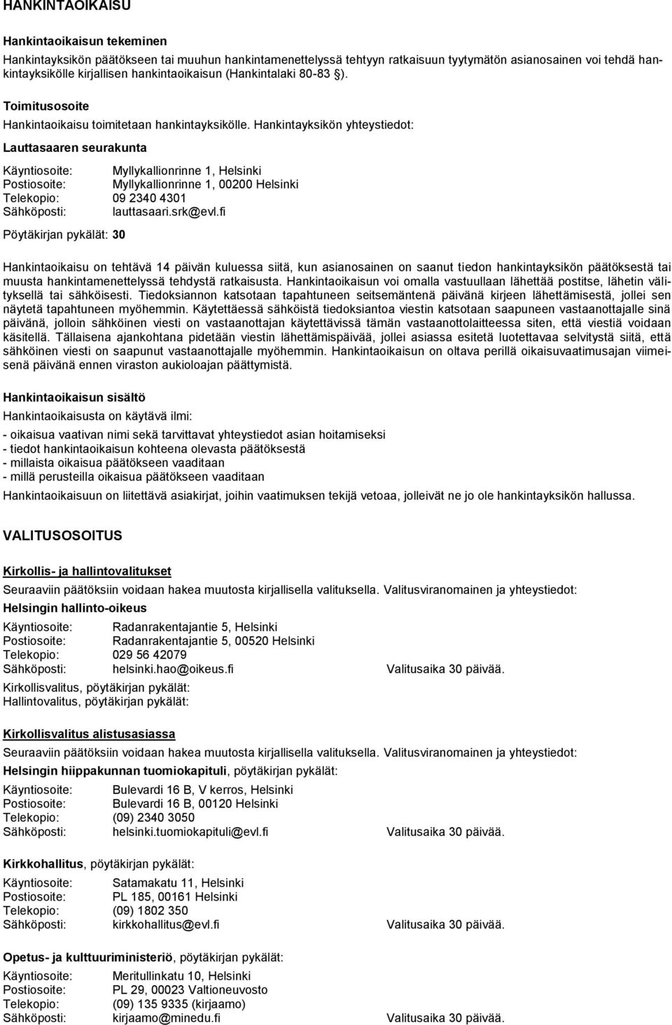 Hankintayksikön yhteystiedot: Lauttasaaren seurakunta Käyntiosoite: Myllykallionrinne 1, Helsinki Postiosoite: Myllykallionrinne 1, 00200 Helsinki Telekopio: 09 2340 4301 Sähköposti: lauttasaari.
