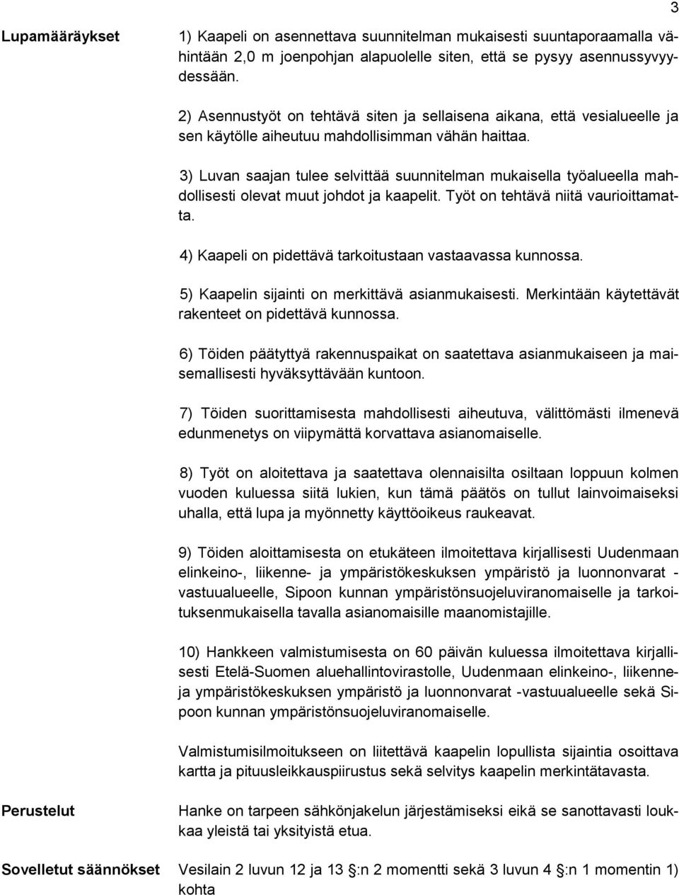 3) Luvan saajan tulee selvittää suunnitelman mukaisella työalueella mahdollisesti olevat muut johdot ja kaapelit. Työt on tehtävä niitä vaurioittamatta.