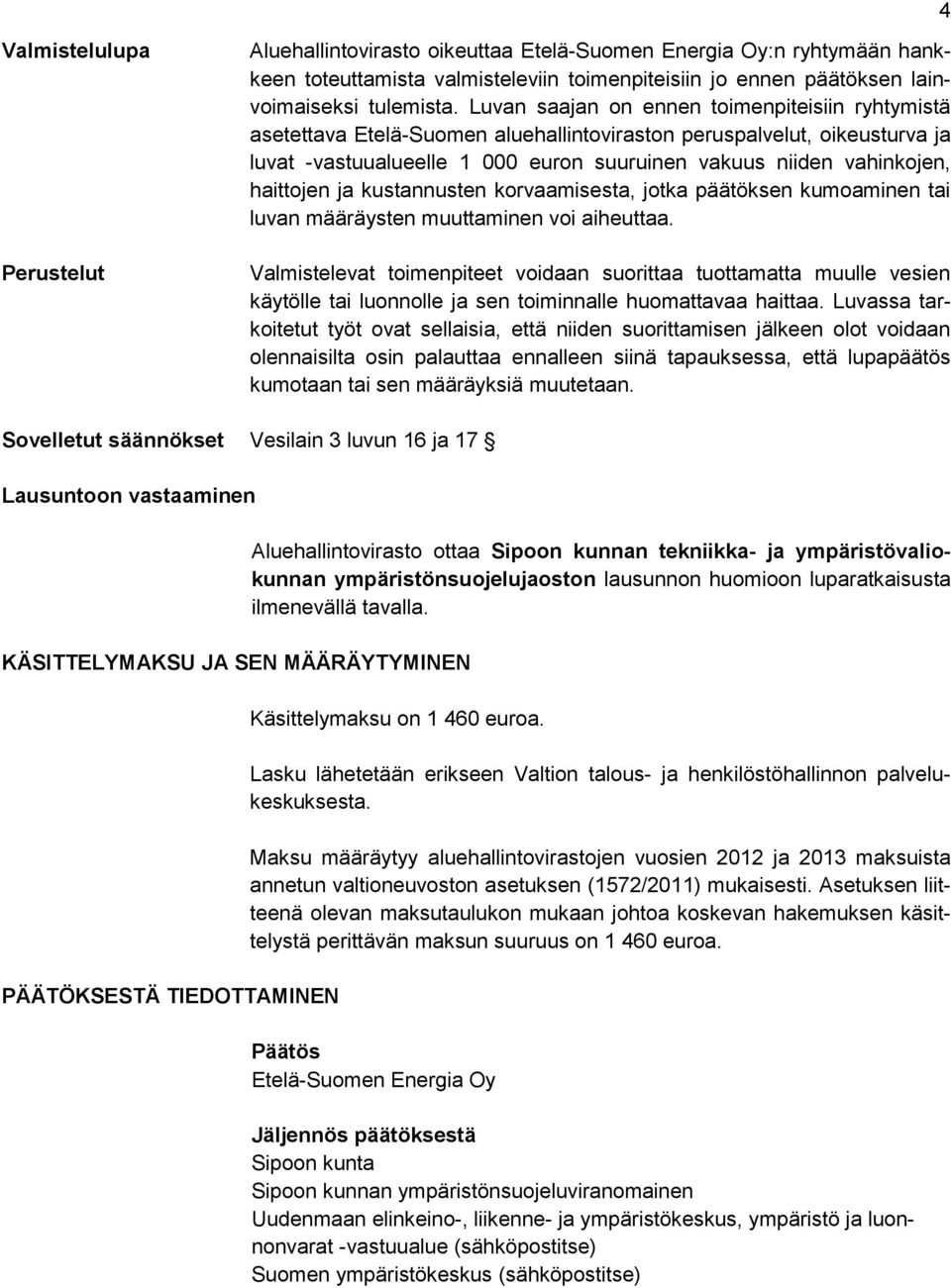 haittojen ja kustannusten korvaamisesta, jotka päätöksen kumoaminen tai luvan määräysten muuttaminen voi aiheuttaa.