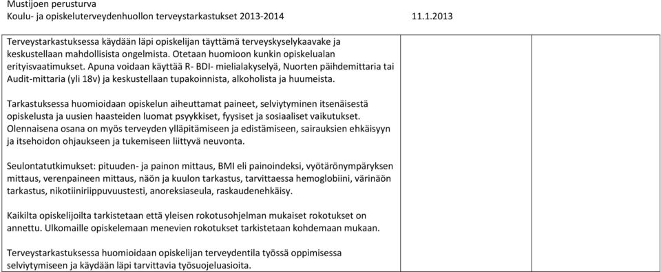 Tarkastuksessa huomioidaan opiskelun aiheuttamat paineet, selviytyminen itsenäisestä opiskelusta ja uusien haasteiden luomat psyykkiset, fyysiset ja sosiaaliset vaikutukset.