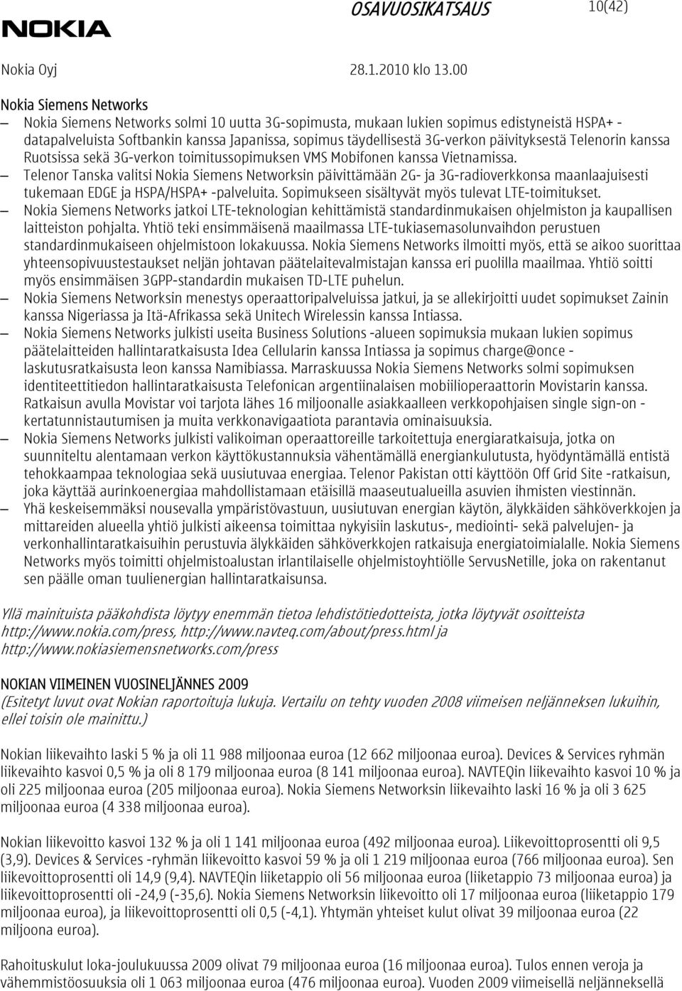 Telenor Tanska valitsi Nokia Siemens Networksin päivittämään 2G- ja 3G-radioverkkonsa maanlaajuisesti tukemaan EDGE ja HSPA/HSPA+ -palveluita. Sopimukseen sisältyvät myös tulevat LTE-toimitukset.