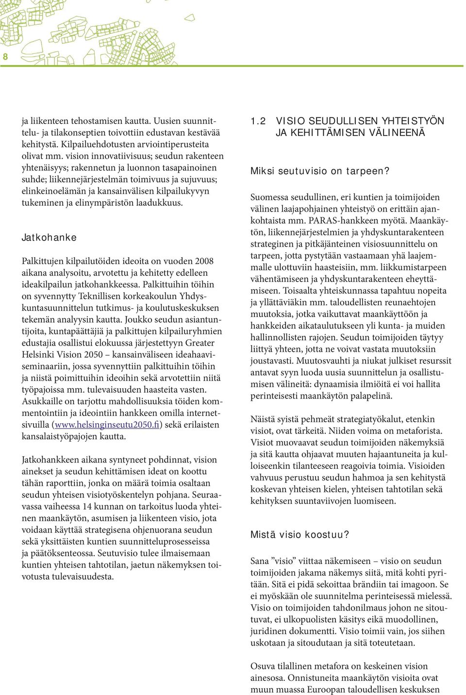 ja elinympäristön laadukkuus. Jatkohanke Palkittujen kilpailutöiden ideoita on vuoden 2008 aikana analysoitu, arvotettu ja kehitetty edelleen ideakilpailun jatkohankkeessa.