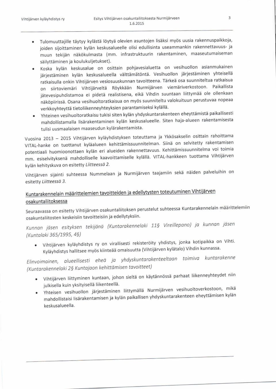 Koska kylän keskusalue on osittain pohjavesialuetta on vesihuollon asianmukainen järjestäminen kylän keskusalueella välttämätöntä.