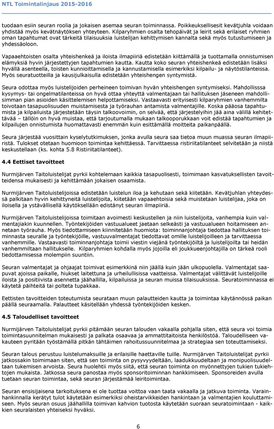 Vapaaehtoisten osalta yhteishenkeä ja iloista ilmapiiriä edistetään kiittämällä ja tuottamalla onnistumisen elämyksiä hyvin järjestettyjen tapahtumien kautta.