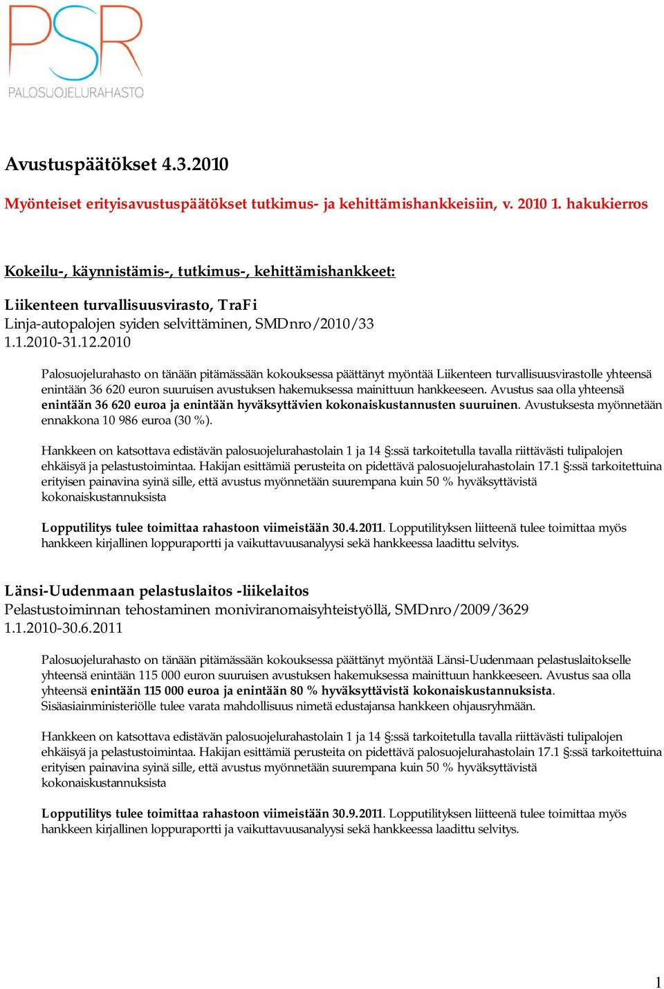 2010 Palosuojelurahasto on tänään pitämässään kokouksessa päättänyt myöntää Liikenteen turvallisuusvirastolle yhteensä enintään 36 620 euron suuruisen avustuksen hakemuksessa mainittuun hankkeeseen.