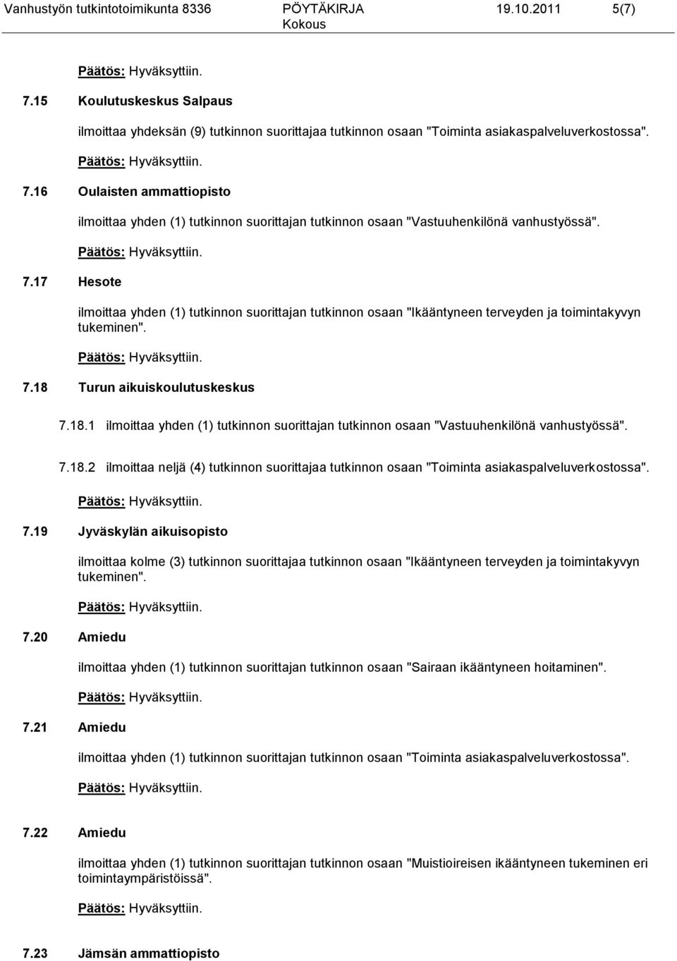 18 Turun aikuiskoulutuskeskus 7.18.1 ilmoittaa yhden (1) tutkinnon suorittajan tutkinnon osaan "Vastuuhenkilönä vanhustyössä". 7.18.2 ilmoittaa neljä (4) tutkinnon suorittajaa tutkinnon osaan "Toiminta asiakaspalveluverkostossa".