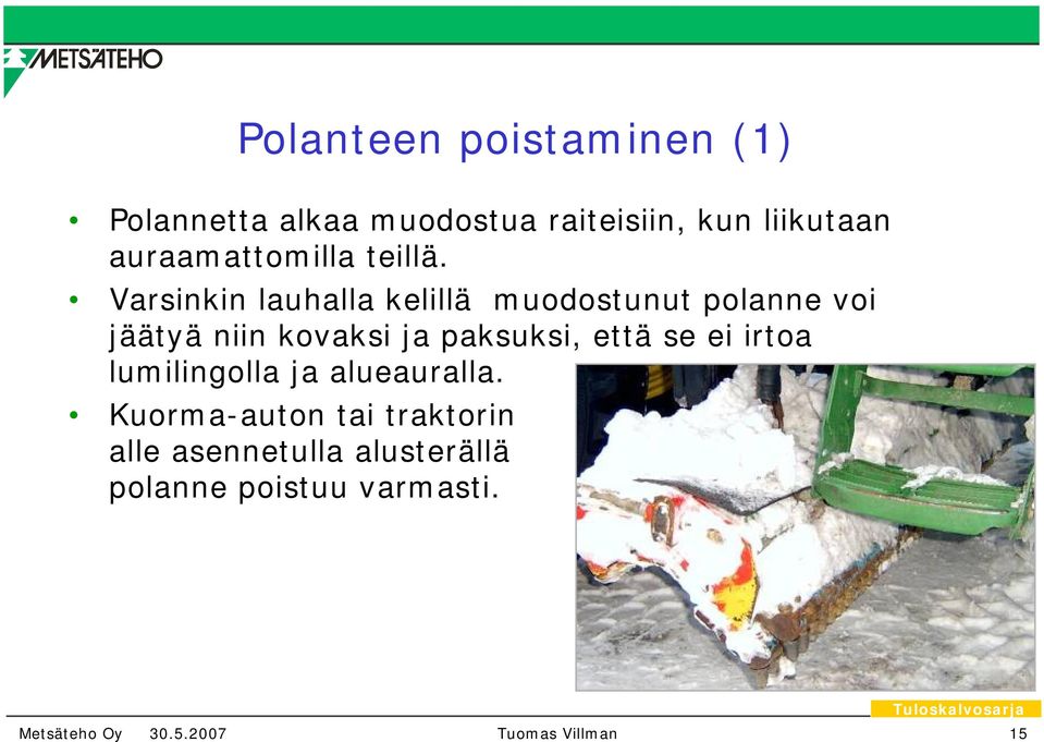 Varsinkin lauhalla kelillä muodostunut polanne voi jäätyä niin kovaksi ja