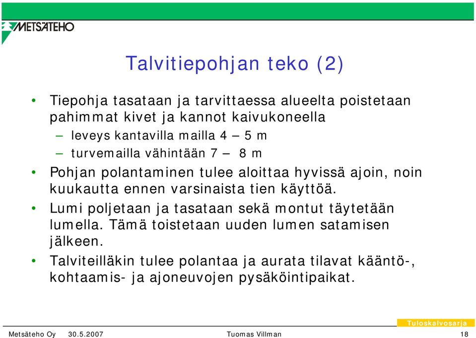 varsinaista tien käyttöä. Lumi poljetaan ja tasataan sekä montut täytetään lumella.